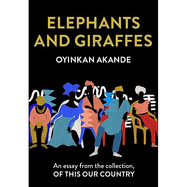 Elephants and Giraffes: An essay from the collection, Of This Our Country, Oyinkan Akande
