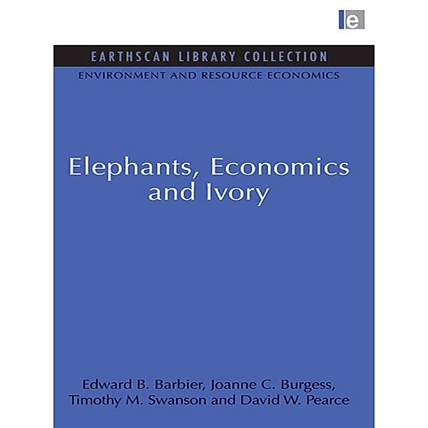 Elephants, Economics and Ivory, Edward B. Barbier, Joanne C. Burgess, Timothy M. Swanson, David W. Pearce