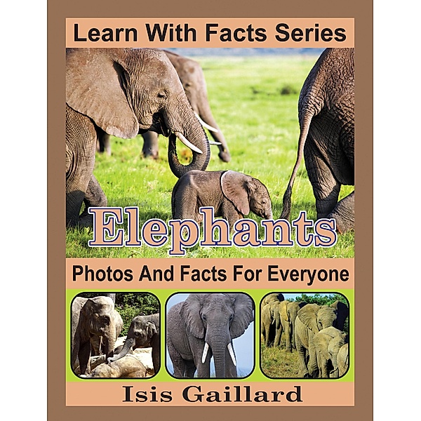 Elephants Photos and Facts for Everyone (Learn With Facts Series, #5) / Learn With Facts Series, Isis Gaillard