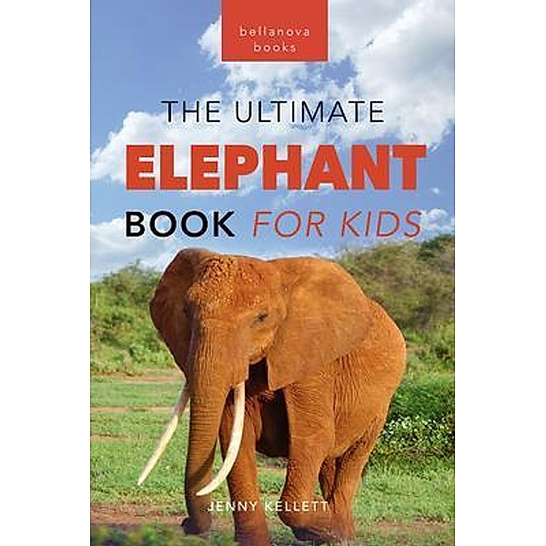 Elephants The Ultimate Elephant Book for Kids / Animal Books for Kids Bd.23, Jenny Kellett