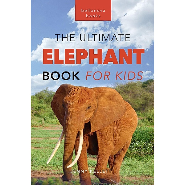 Elephants: The Ultimate Elephant Book for Kids (Animal Books for Kids, #23) / Animal Books for Kids, Jenny Kellett