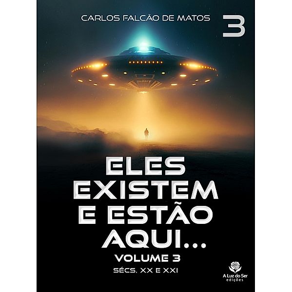 ELES EXISTEM E ESTÃO AQUI... Volume 3 / ELES EXISTEM E ESTÃO AQUI - OVNIS E EXTRATERRESTRES Bd.3, Carlos Falcão de Matos