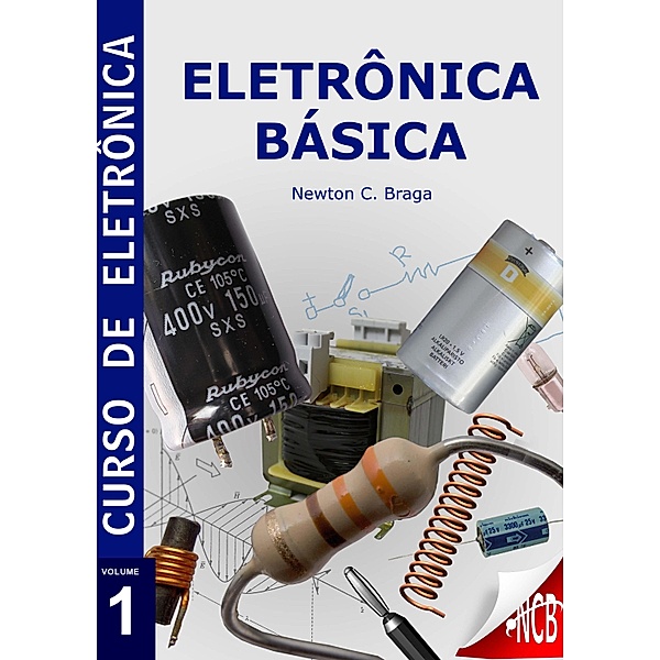 Eletrônica Básica / Curso de Eletrônica, Newton C. Braga