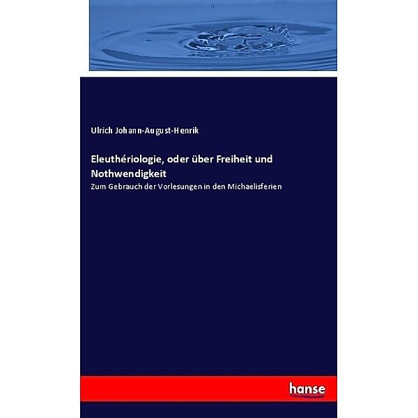 Eleuthériologie, oder über Freiheit und Nothwendigkeit, Ulrich Johann-August-Henrik