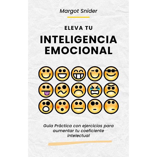 Eleva tu inteligencia emocional. Guía Práctica con ejercicios para  aumentar tu coeficiente intelectual, Margot Snider