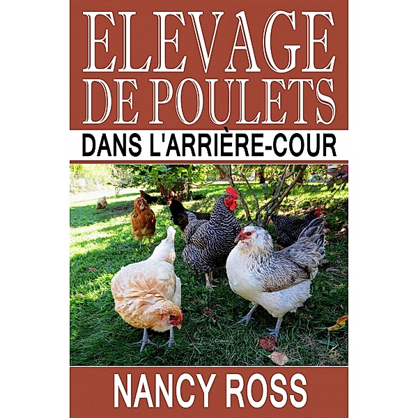 Elevage de poulets dans l'arriere-cour / Michael van der Voort, Nancy Ross