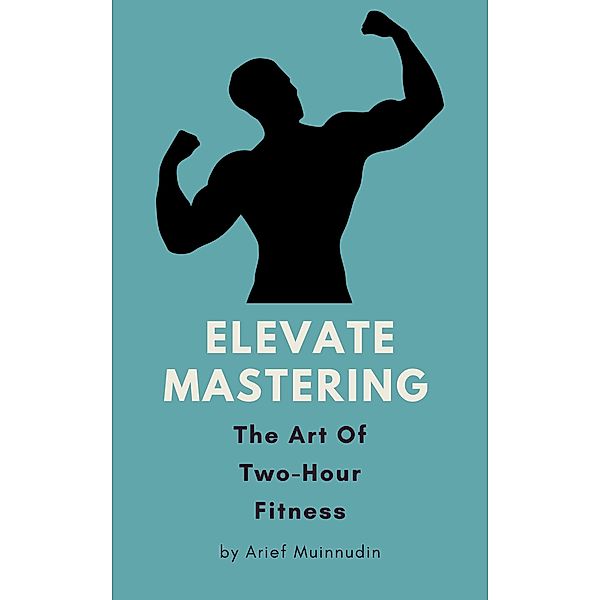 Elevate Mastering The Art Of Two-Hour Fitness, Arief Muinnudin