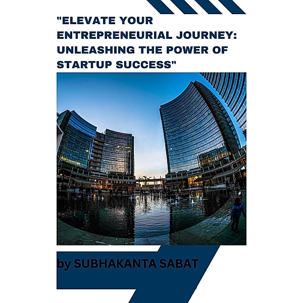 Elevate Your Entrepreneurial Journey Unleashing the Power of Startup Success (Business) / Business, Subhakanta Sabat