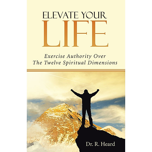 Elevate Your Life, Dr. R. Heard