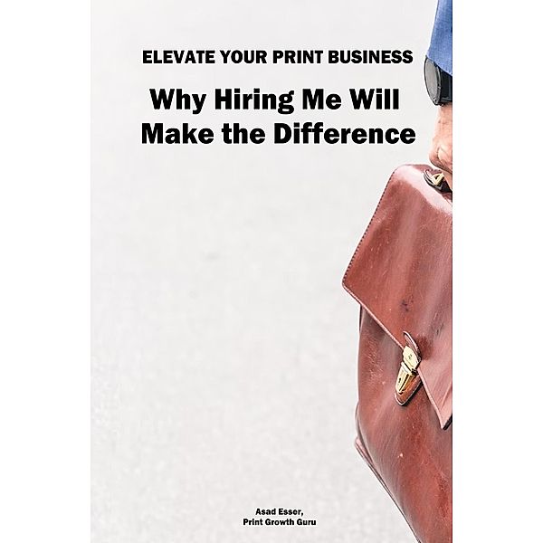 Elevate Your Print & Signage Business: Why Hiring Me Will Make the Difference, Asad Esser