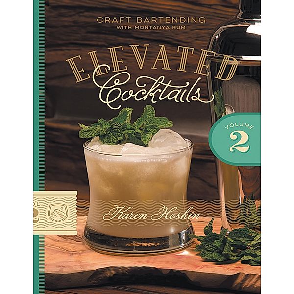 Elevated Cocktails: Volume 2: Craft Bartending With Montanya Rum, Karen Hoskin