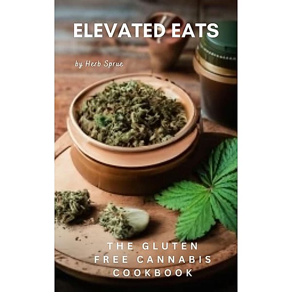 Elevated Eats: The Gluten Free Cannabis Cookbook, Herb Sprue