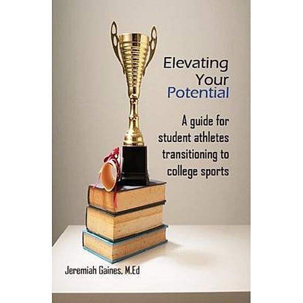 Elevating Your Potential / Elevate to Elevate, Jeremiah D Gaines