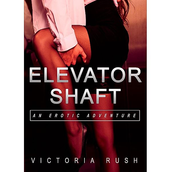 Elevator Shaft: An Erotic Adventure (Lesbian Bisexual Erotica) / Lesbian Erotica, Victoria Rush