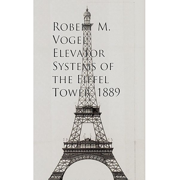 Elevator Systems of the Eiffel Tower, 1889, Robert M. Vogel