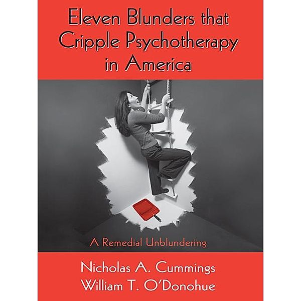 Eleven Blunders that Cripple Psychotherapy in America, Nicholas A. Cummings, William T. O'Donohue