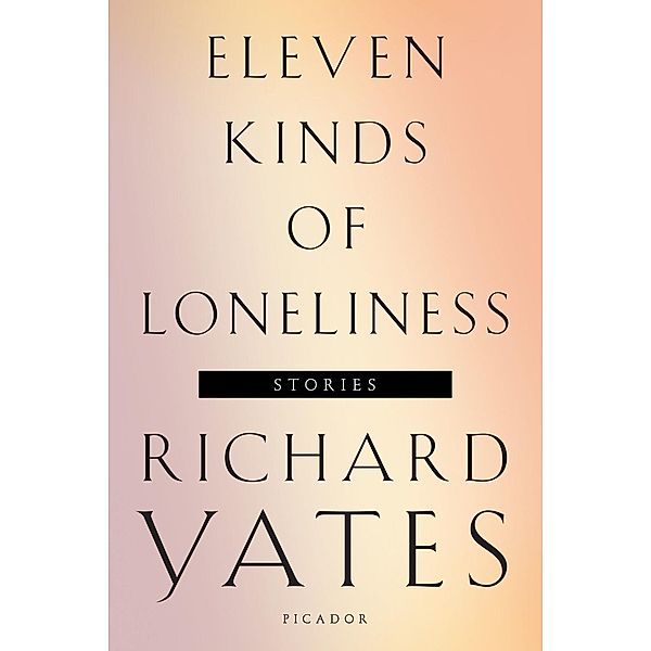 Eleven Kinds of Loneliness / Picador, Richard Yates