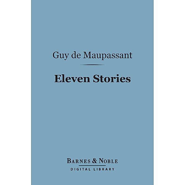 Eleven Stories (Barnes & Noble Digital Library) / Barnes & Noble, Guy de Maupassant