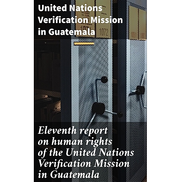 Eleventh report on human rights of the United Nations Verification Mission in Guatemala, United Nations Verification Mission in Guatemala