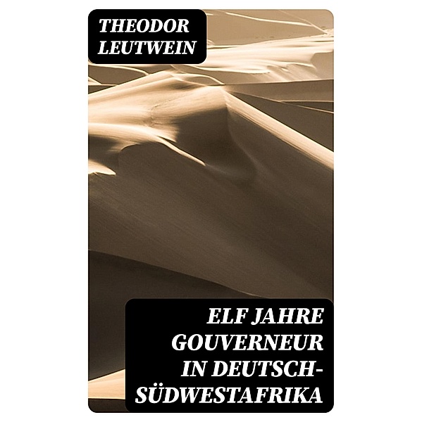 Elf Jahre Gouverneur in Deutsch-Südwestafrika, Theodor Leutwein