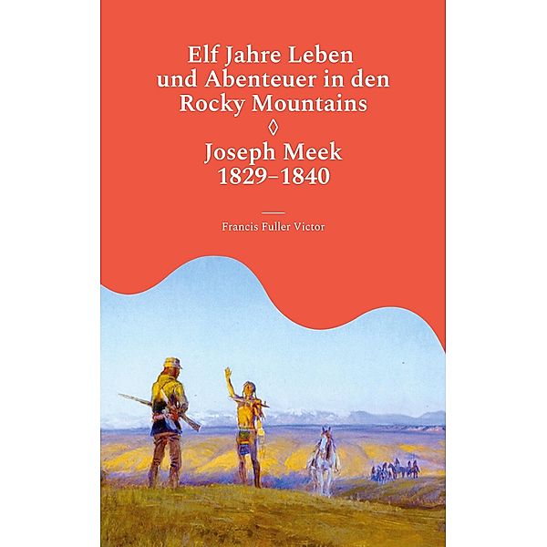Elf Jahre Leben und Abenteuer in den Rocky Mountains, Francis Fuller Victor