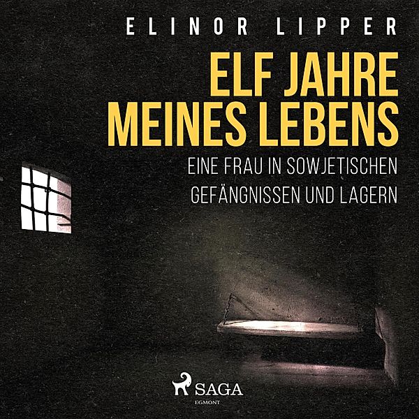 Elf Jahre meines Lebens - Eine Frau in sowjetischen Gefängnissen und Lagern (Ungekürzt), Elinor Lipper