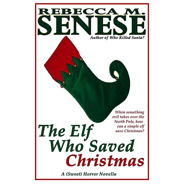 Elf Who Saved Christmas: A (Sweet) Horror Novella / Rebecca M. Senese, Rebecca M. Senese