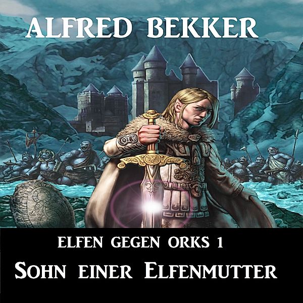 Elfen gegen Orks - 1 - Elfen gegen Orks 1 - Sohn einer Elfenmutter, Alfred Bekker