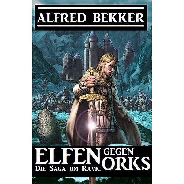 Elfen gegen Orks: Die Saga um Ravic, Alfred Bekker