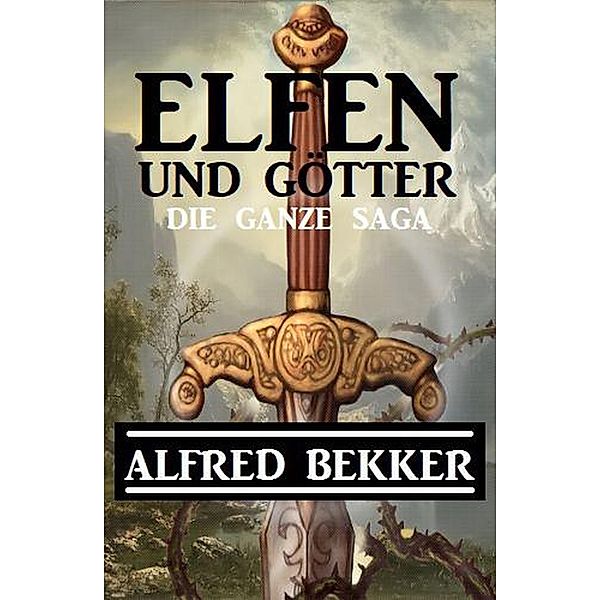 Elfen und Götter - Die ganze Saga, Alfred Bekker