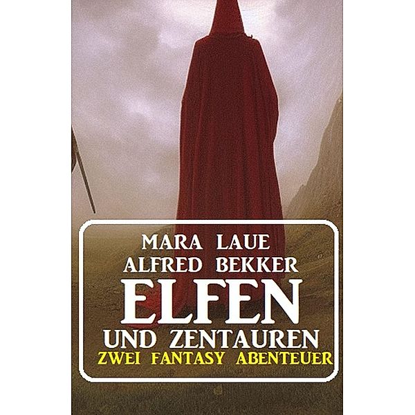 Elfen und Zentauren: Zwei Fantasy Abenteuer, Alfred Bekker, Mara Laue