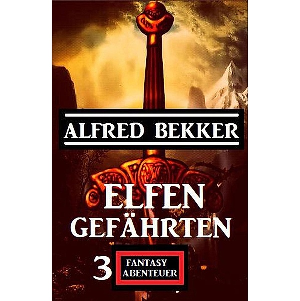 Elfengefährten: 3 Fantasy Abenteuer, Alfred Bekker