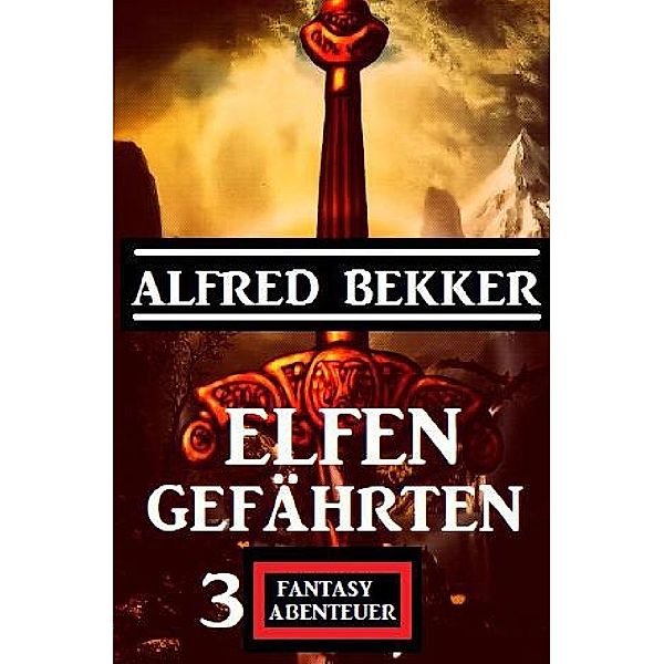 Elfengefährten: 3 Fantasy Abenteuer, Alfred Bekker