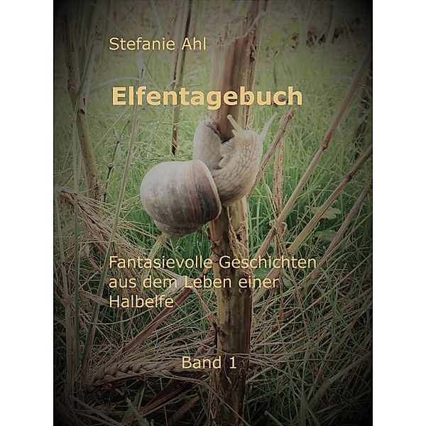 Elfentagebuch / Fantasievolle Geschichten aus dem Leben einer Halbelfe Bd.1, Stefanie Ahl