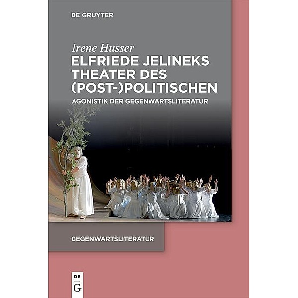 Elfriede Jelineks Theater des (Post-)Politischen / Gegenwartsliteratur (De Gruyter), Irene Husser
