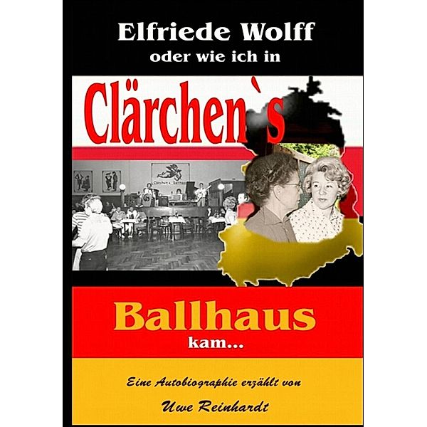 Elfriede Wolff oder wie ich in Clärchen's Ballhaus kam ..., Uwe Reinhardt