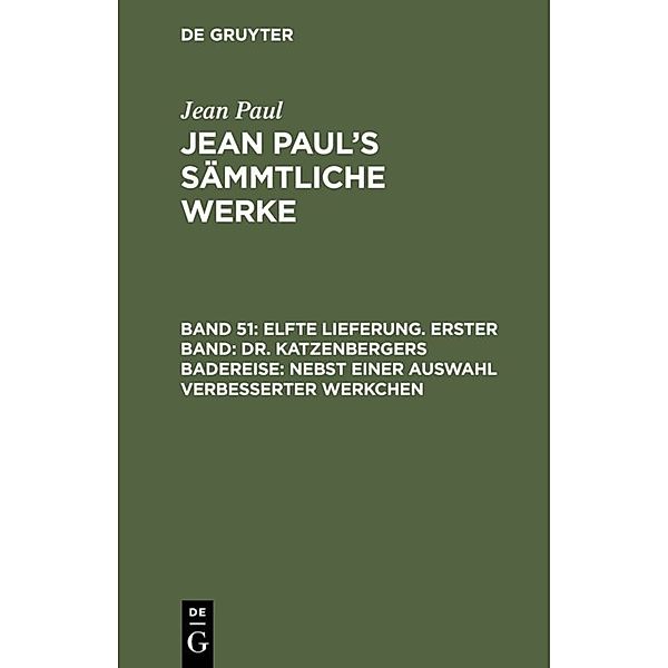 Elfte Lieferung. Erster Band: Dr. Katzenbergers Badereise; nebst einer Auswahl verbesserter Werkchen, Jean Paul