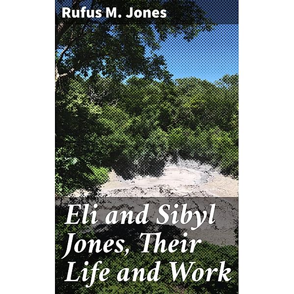 Eli and Sibyl Jones, Their Life and Work, Rufus M. Jones