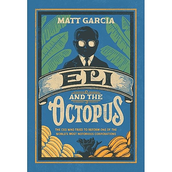 Eli and the Octopus - The CEO Who Tried to Reform One of the World's Most Notorious Corporations, Matt Garcia