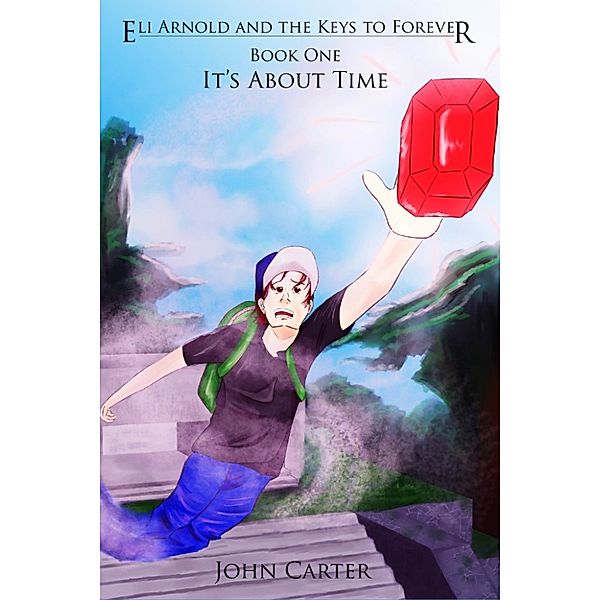 Eli Arnold and the Keys to Forever: Eli Arnold and the Keys to Forever Book One: It's About Time, John Carter