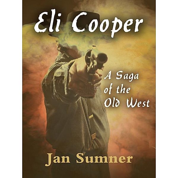 Eli Cooper: A Saga of the Old West / Jan Sumner, Jan Sumner