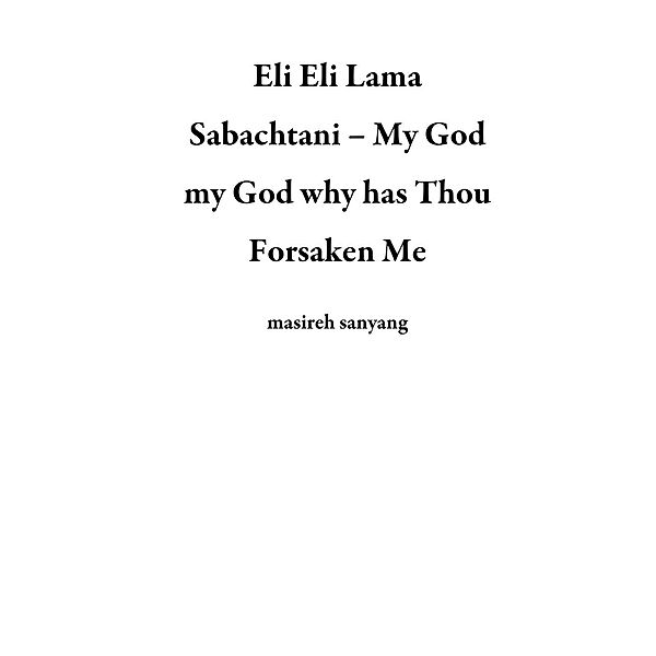 Eli Eli Lama Sabachtani – My God my God why has Thou Forsaken Me, masireh sanyang