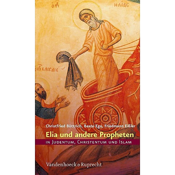 Elia und andere Propheten in Judentum, Christentum und Islam, Christfried Böttrich, Beate Ego, Friedmann Eißler