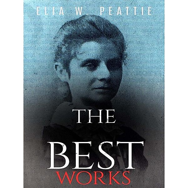 Elia W. Peattie: The Best Works, Elia W. Peattie