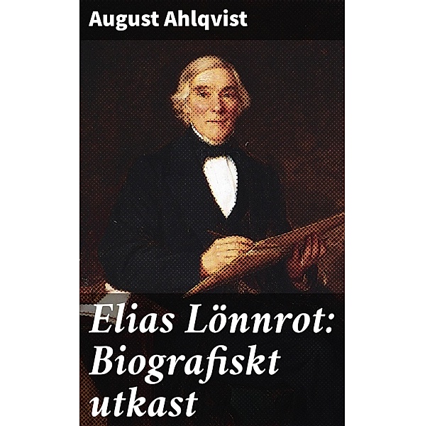 Elias Lönnrot: Biografiskt utkast, August Ahlqvist