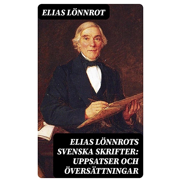 Elias Lönnrots svenska skrifter: Uppsatser och översättningar, Elias Lönnrot