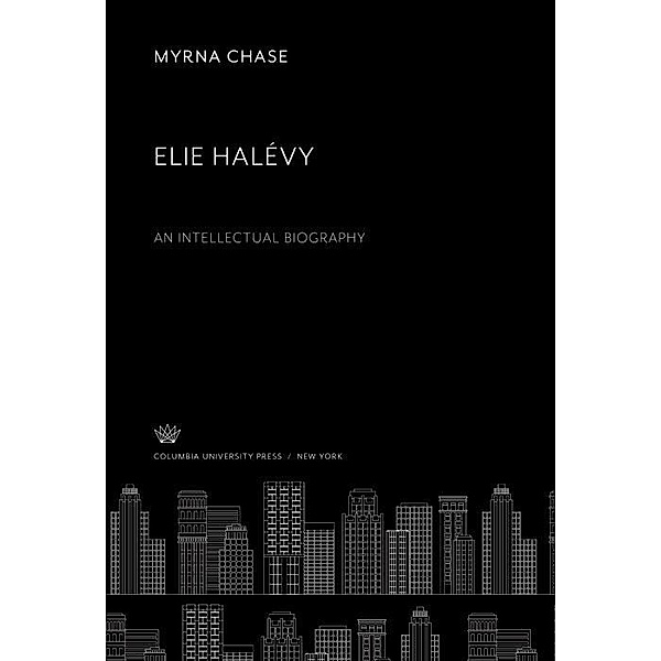 Elie Halévy an Intellectual Biography, Myrna Chase