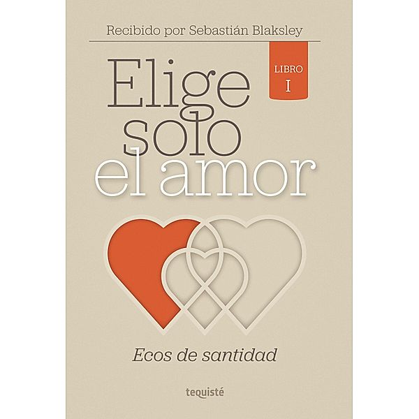 Elige solo el amor: Ecos de santidad / Elige solo el amor Bd.1, Sebastián Blaksley