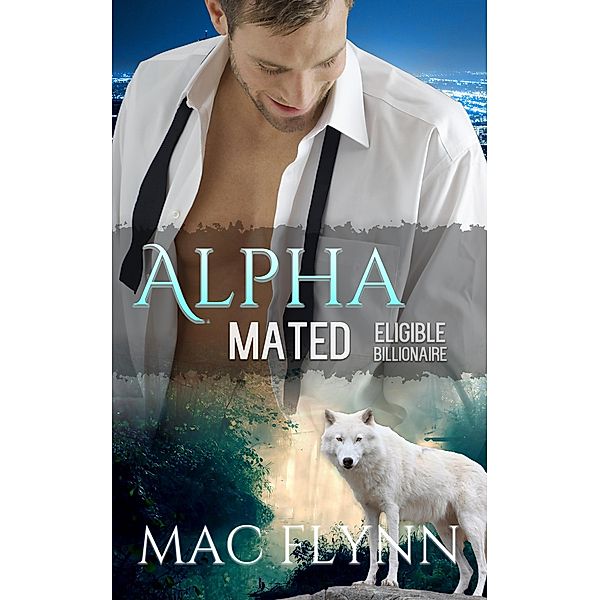 Eligible Billionaire: Alpha Mated #1 (Alpha Billionaire Werewolf Shifter Romance) / Alpha Mated, Mac Flynn