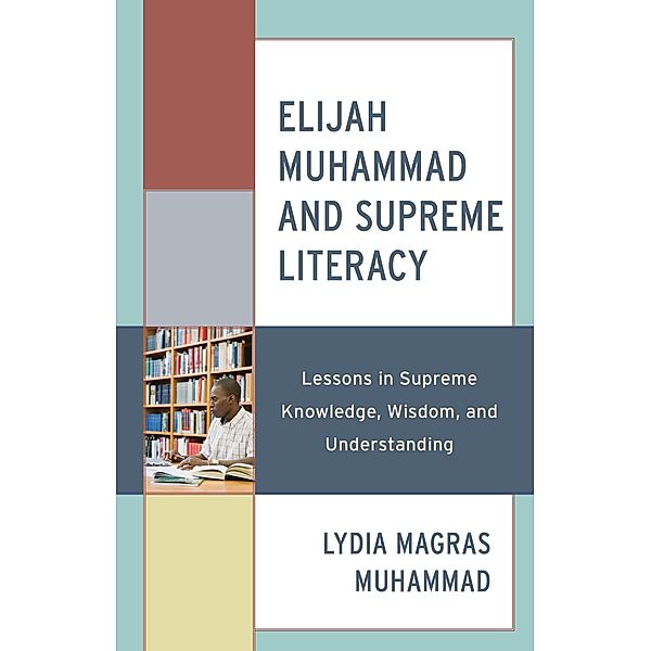 Elijah Muhammad and Supreme Literacy / Elijah Muhammad Studies: Interdisciplinary, Educational, and Islamic Studies Ser, Lydia Magras Muhammad